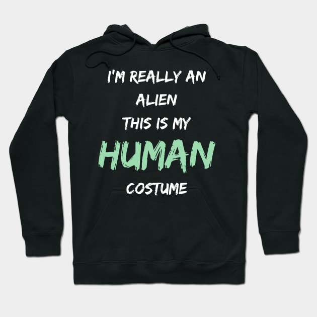 Alien Costume This Is My Human Costume I'm Really An Alien Hoodie by Hunter_c4 "Click here to uncover more designs"